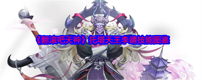 《翻滚吧天神》托塔天王李靖技能图鉴
