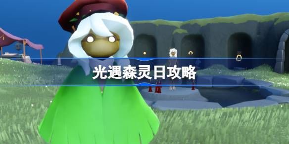 《光遇》森灵日任务攻略森灵日光芒任务怎么做1