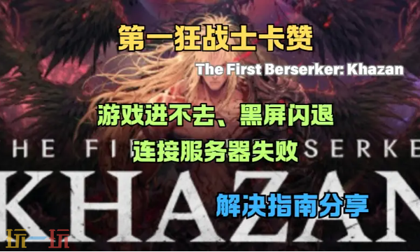 *狂战士卡赞黑屏闪退怎么办 *狂战士卡赞黑屏闪退解决方法