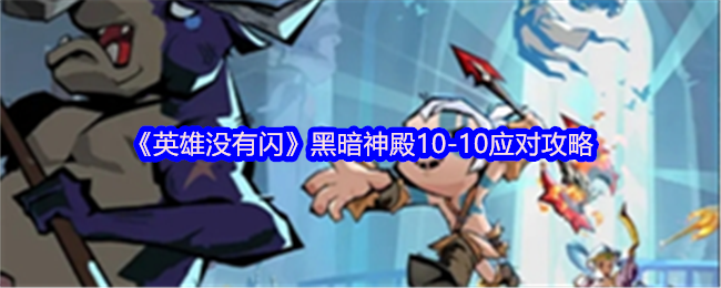 《英雄没有闪》黑暗神殿10-10应对攻略