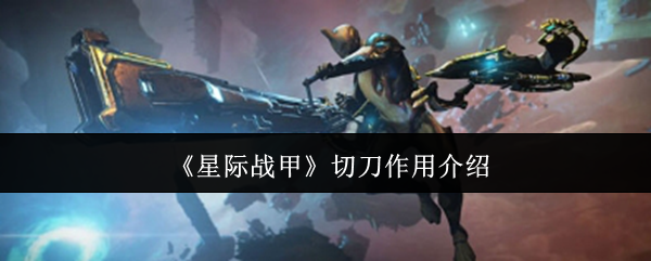 《星际战甲》切刀作用介绍