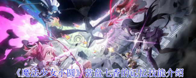 《魔法少女小圆》常盘七香的记忆技能介绍