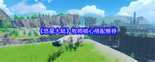 《悠星大陆》牧师核心搭配推荐