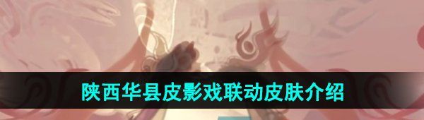 《王者荣耀》陕西华县皮影戏联动新皮肤介绍