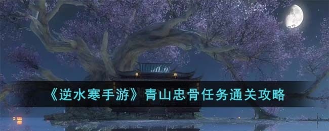 逆水寒手游青山忠骨任务如何完成