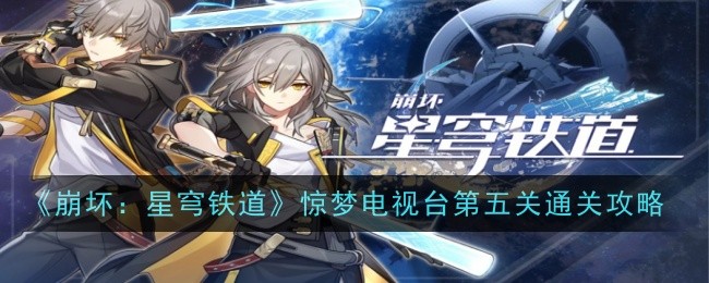 崩坏星穹铁道惊梦电视台第五关怎么打-通关攻略