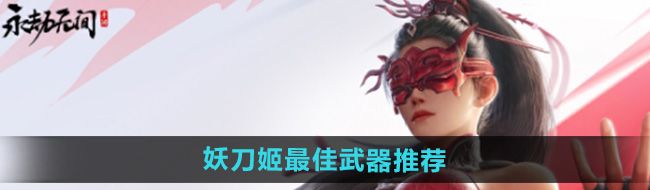 《永劫无间手游》妖刀姬*武器推荐