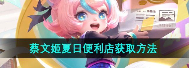 《王者荣耀》蔡文姬夏日便利店皮肤获取方法