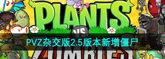 《植物大战僵尸杂交版》2.5版本新增僵尸介绍