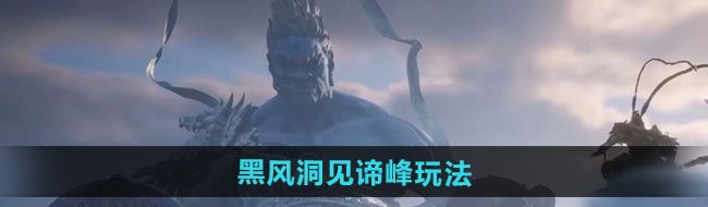 《黑神话悟空》黑风洞见谛峰玩法