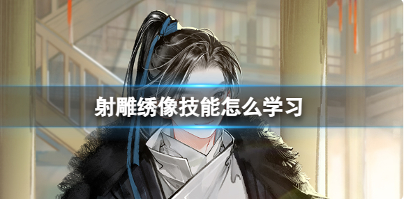 射雕绣像技能怎么学习
