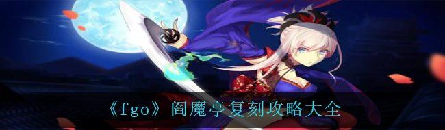 《fgo》阎魔亭复刻攻略大全