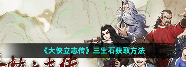 《大侠立志传》三生石获取方法