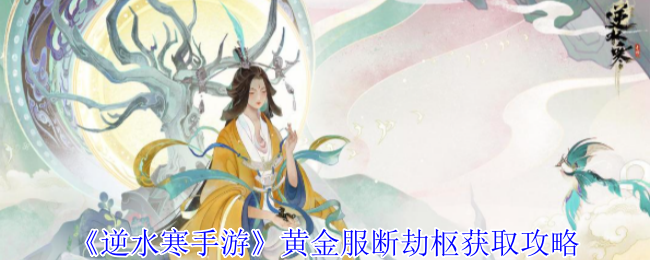 《逆水寒手游》黄金服断劫枢获取攻略