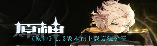 《原神》1.3版本预下载方法分享