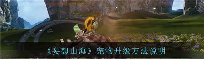 《妄想山海》宠物升级方法说明