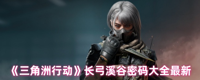 《三角洲行动》长弓溪谷密码大全最新