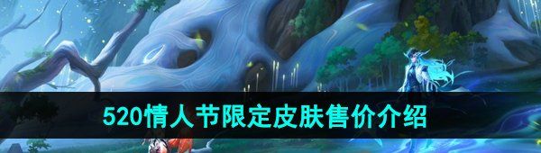 《王者荣耀》2024年520情人节限定皮肤售价介绍