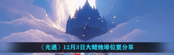 《光遇》12月3日大蜡烛堆位置分享