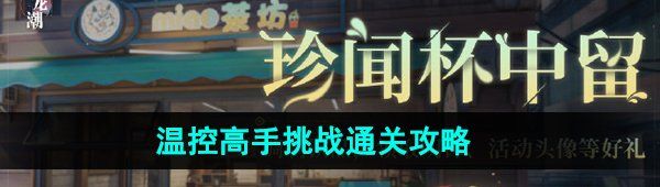 《归龙潮》珍闻杯中留温控高手挑战通关攻略
