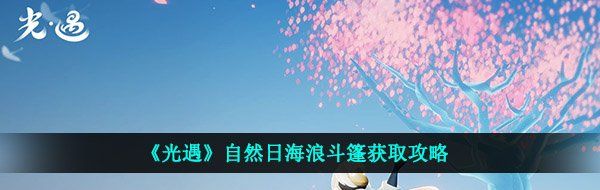 《光遇》自然日海浪斗篷获取攻略