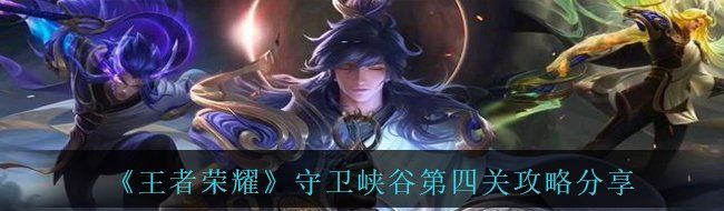 《王者荣耀》守卫峡谷第四关攻略分享