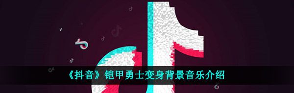 《抖音》铠甲勇士变身背景音乐介绍