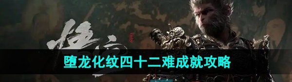 《黑神话悟空》堕龙化纹四十二难成就攻略