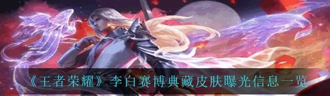 《王者荣耀》李白赛博典藏皮肤曝光信息一览