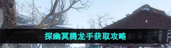 《逆水寒手游》探幽冥腾龙手获取攻略