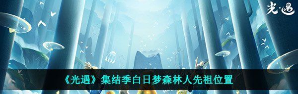 《光遇》集结季白日梦森林人先祖位置