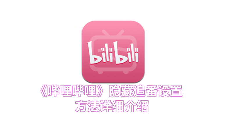 《哔哩哔哩》隐藏追番设置方法详细介绍