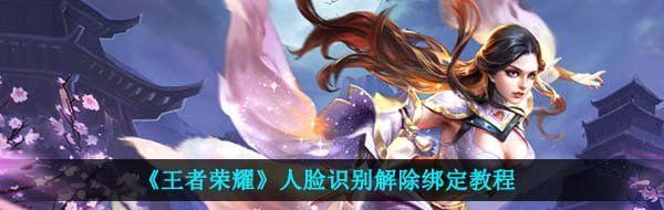 《王者荣耀》人脸识别解除绑定教程