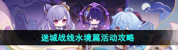 《原神》4.2迷城战线水境篇全关卡通关攻略
