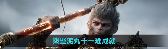 《黑神话悟空》拨些泥丸十一难成就攻略