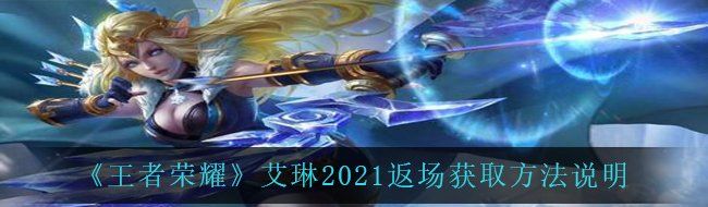 《王者荣耀》艾琳2021返场获取方法说明