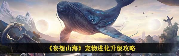 《妄想山海》宠物进化升级攻略