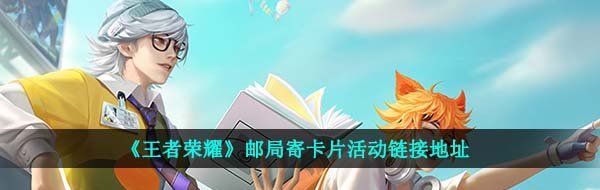《王者荣耀》邮局寄卡片活动链接地址
