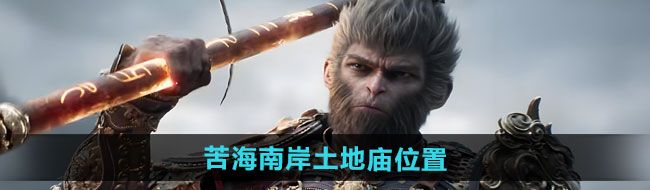 《黑神话悟空》苦海南岸土地庙位置一览