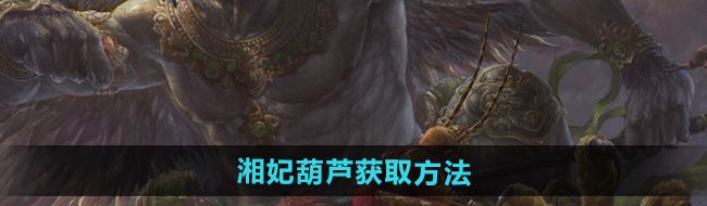 《黑神话悟空》湘妃葫芦获取方法