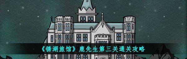 《锈湖旅馆》鹿先生第三关通关攻略