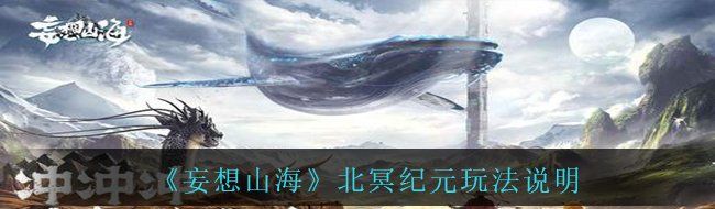《妄想山海》北冥纪元玩法说明