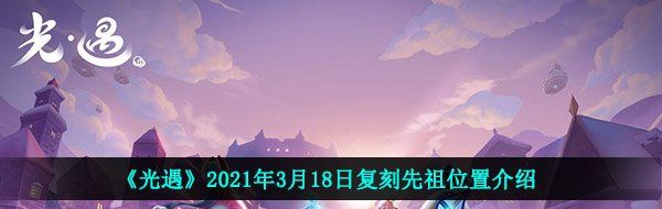 《光遇》2021年3月18日复刻先祖位置介绍