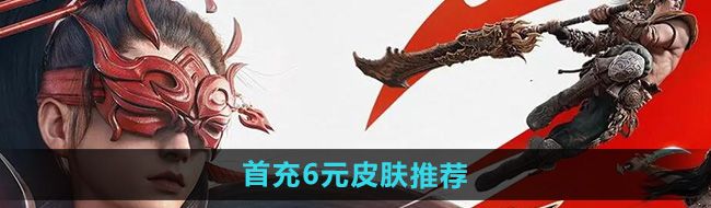 《永劫无间手游》首充6元皮肤推荐
