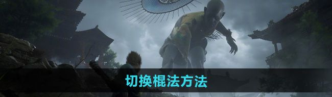 《黑神话悟空》切换棍法方法