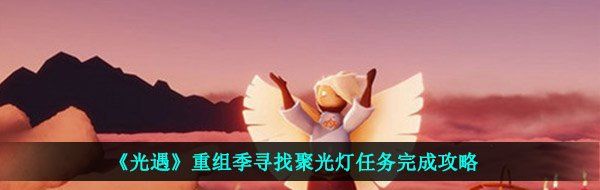 《光遇》重组季寻找聚光灯任务完成攻略