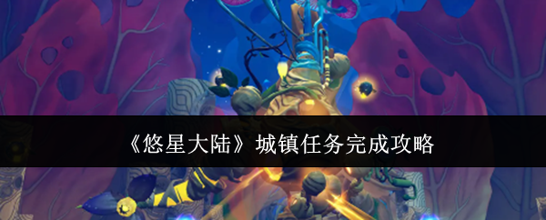 《悠星大陆》城镇任务完成攻略