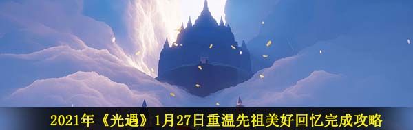 2021年《光遇》1月27日重温先祖美好回忆完成攻略