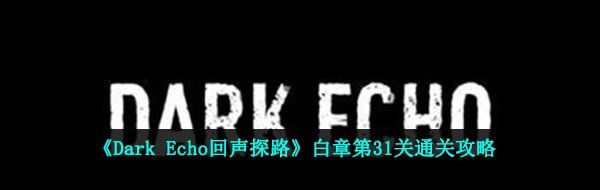《Dark Echo回声探路》白章第31关通关攻略