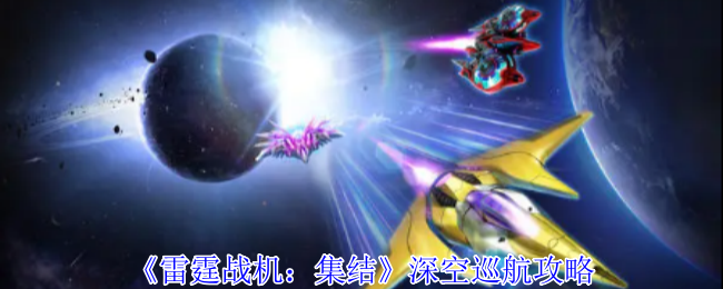 《雷霆战机：集结》深空巡航攻略